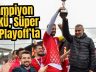Şampiyon MSKÜ, Süper Lig Playoff’ta