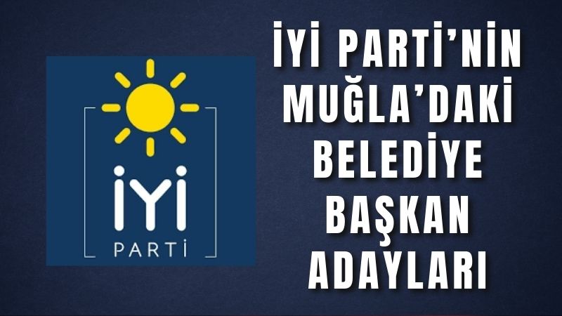 İYİ Parti’nin Muğla’daki Belediye Başkan Adayları