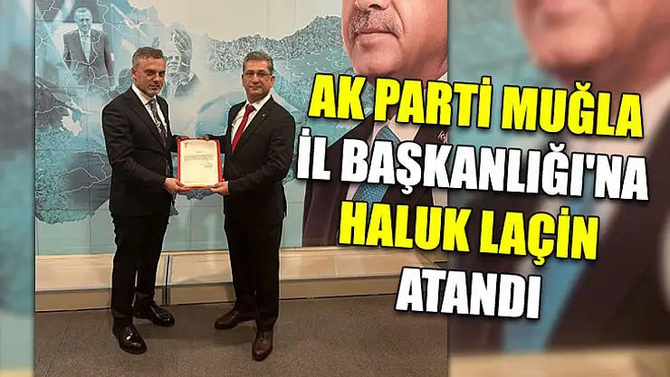 AK Parti Muğla İl Başkanlığı’na Haluk Laçin Atandı