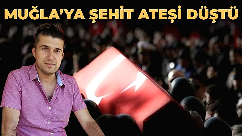 Muğla’ya Şehit Ateşi Düştü