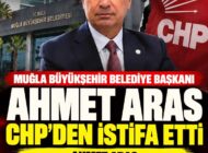 AHMET ARAS CHP’DEN İSTİFA ETTİ