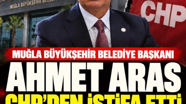 AHMET ARAS CHP’DEN İSTİFA ETTİ